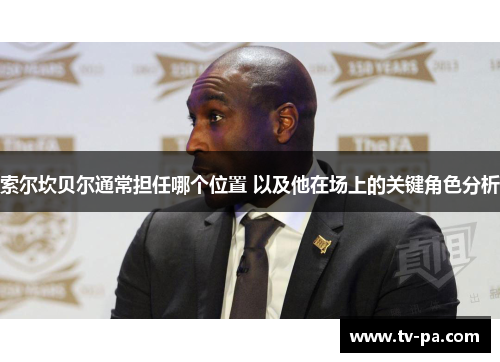 索尔坎贝尔通常担任哪个位置 以及他在场上的关键角色分析