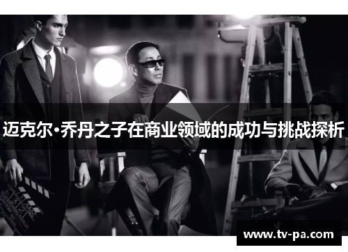 迈克尔·乔丹之子在商业领域的成功与挑战探析