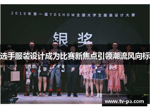 选手服装设计成为比赛新焦点引领潮流风向标