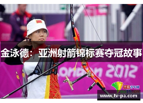 金泳德：亚洲射箭锦标赛夺冠故事