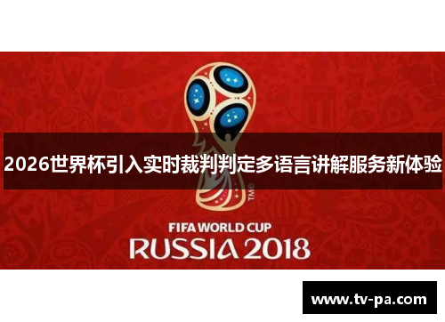 2026世界杯引入实时裁判判定多语言讲解服务新体验
