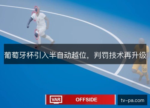 葡萄牙杯引入半自动越位，判罚技术再升级